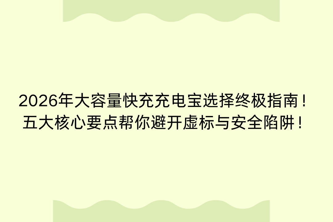 2026年充电宝大容量快充选择终极指南！五大核心要点帮你避开虚标与安全陷阱！